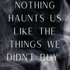 Nothing haunts us like the things we didn't buy